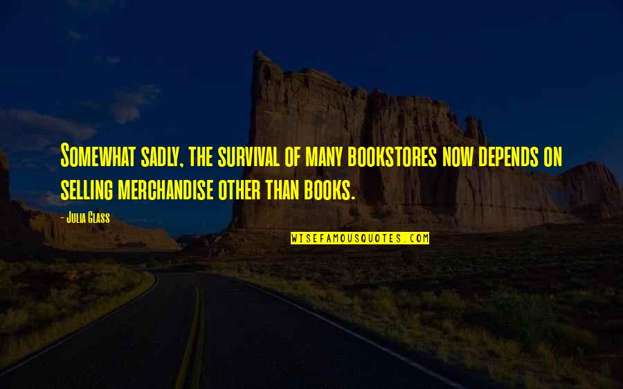 Tehol Quotes By Julia Glass: Somewhat sadly, the survival of many bookstores now