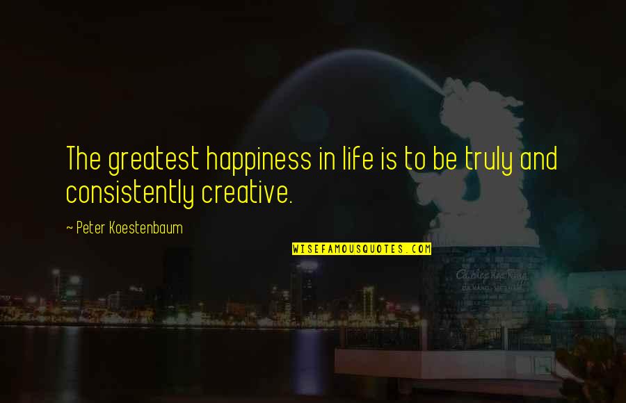 Tehol Quotes By Peter Koestenbaum: The greatest happiness in life is to be