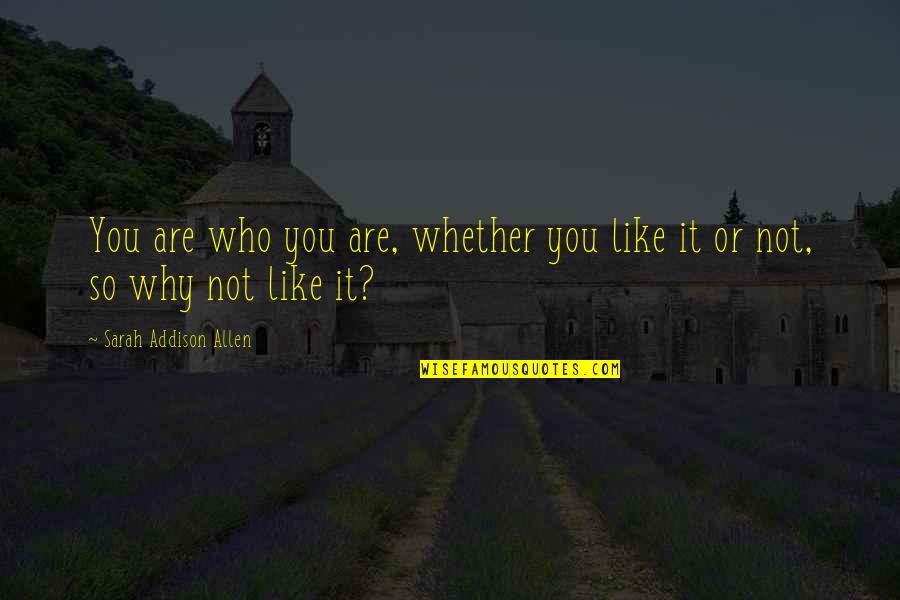 Tehory Quotes By Sarah Addison Allen: You are who you are, whether you like