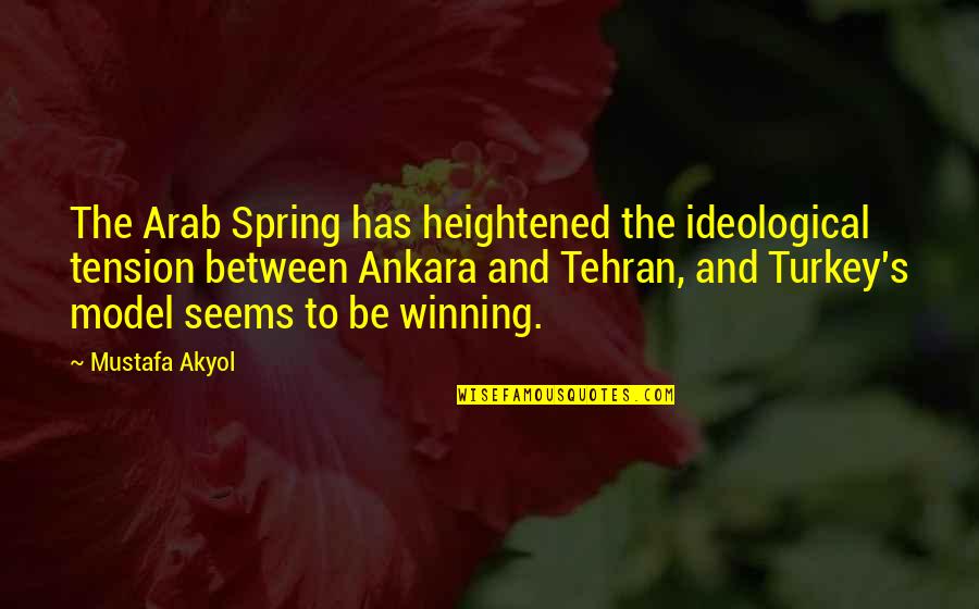 Tehran Quotes By Mustafa Akyol: The Arab Spring has heightened the ideological tension
