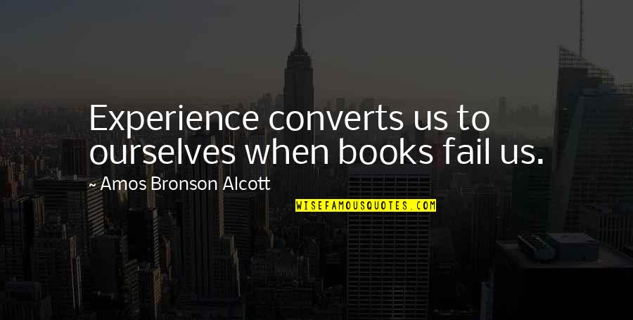 Tehranchi Md Quotes By Amos Bronson Alcott: Experience converts us to ourselves when books fail Tehranchi Md Quotes By Amos Bronson Alcott: Experience converts us to ourselves when books fail