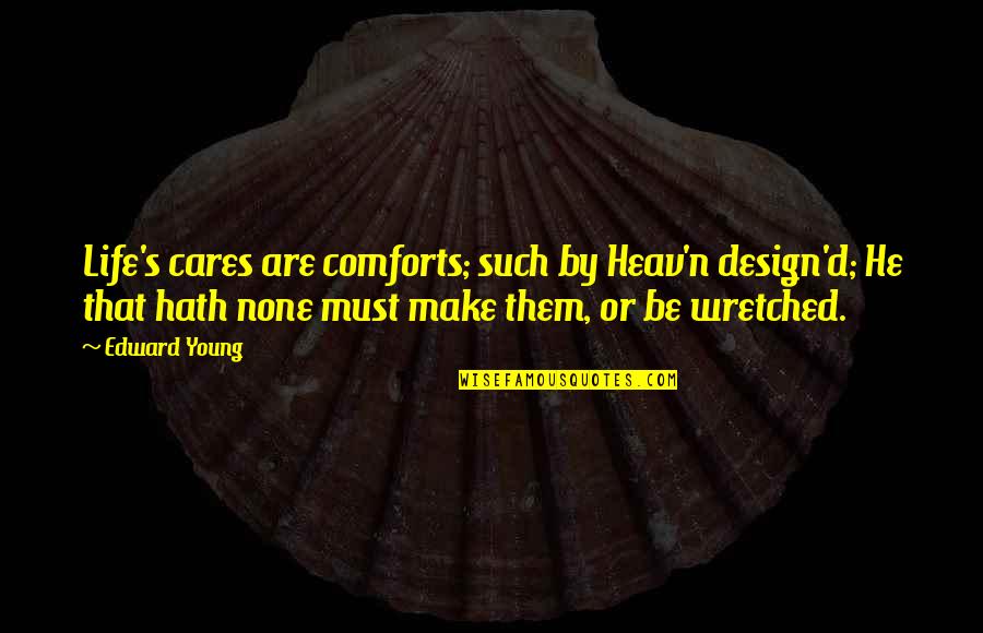 Tehranchi Md Quotes By Edward Young: Life's cares are comforts; such by Heav'n design'd; Tehranchi Md Quotes By Edward Young: Life's cares are comforts; such by Heav'n design'd;