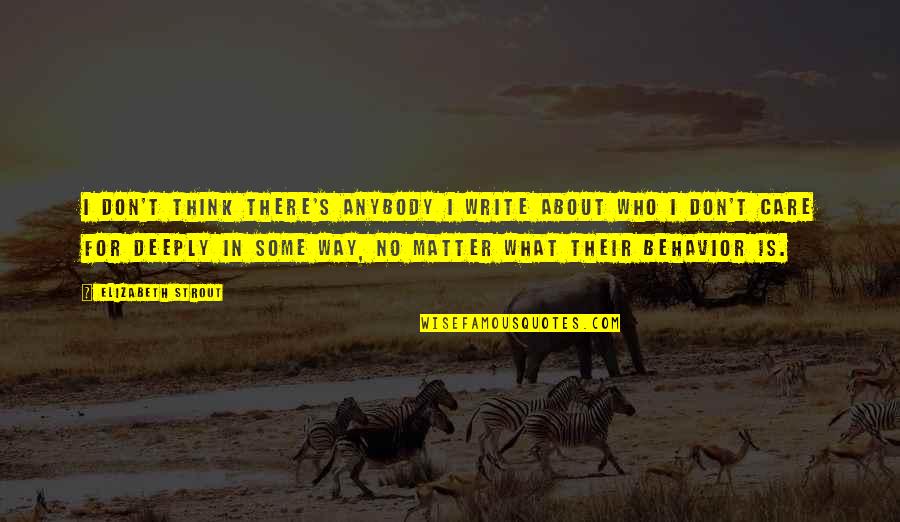 Tehranchi Md Quotes By Elizabeth Strout: I don't think there's anybody I write about Tehranchi Md Quotes By Elizabeth Strout: I don't think there's anybody I write about