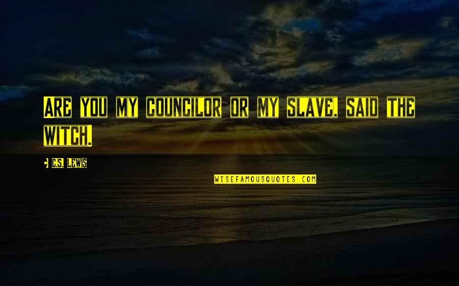 Tehranchian Quotes By C.S. Lewis: Are you my councilor or my slave, said Tehranchian Quotes By C.S. Lewis: Are you my councilor or my slave, said