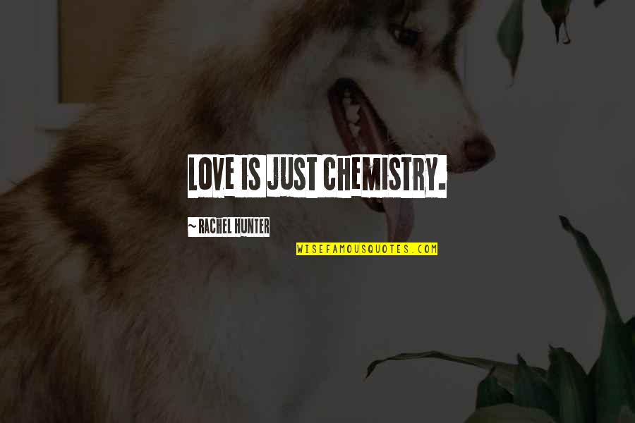 Tehrazzi Quotes By Rachel Hunter: Love is just chemistry. Tehrazzi Quotes By Rachel Hunter: Love is just chemistry.