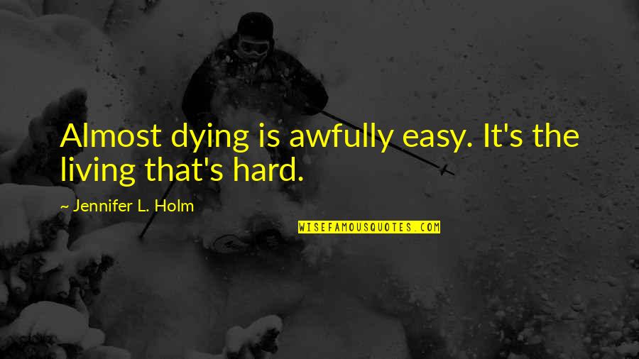 Tehtel Quotes By Jennifer L. Holm: Almost dying is awfully easy. It's the living
