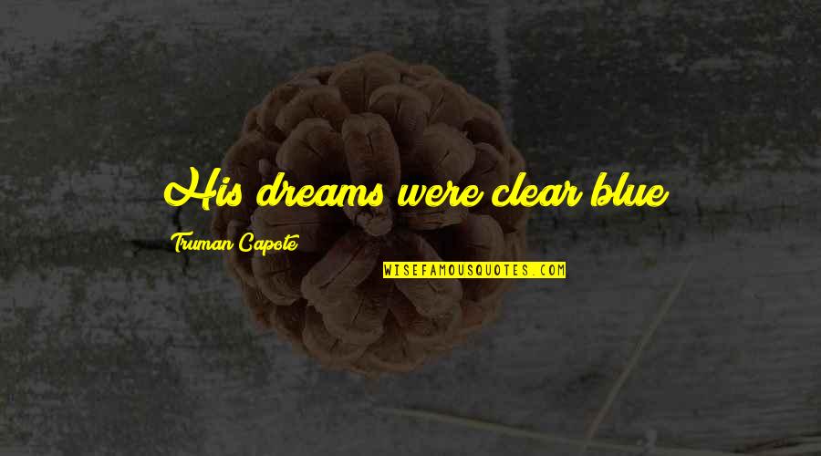 Tehtel Quotes By Truman Capote: His dreams were clear blue Tehtel Quotes By Truman Capote: His dreams were clear blue