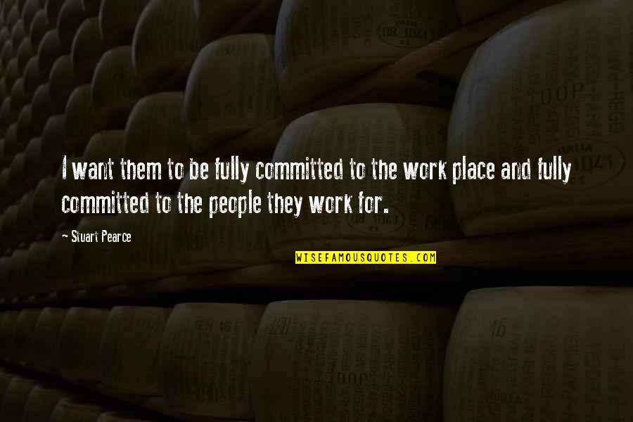 Tehuset Quotes By Stuart Pearce: I want them to be fully committed to Tehuset Quotes By Stuart Pearce: I want them to be fully committed to