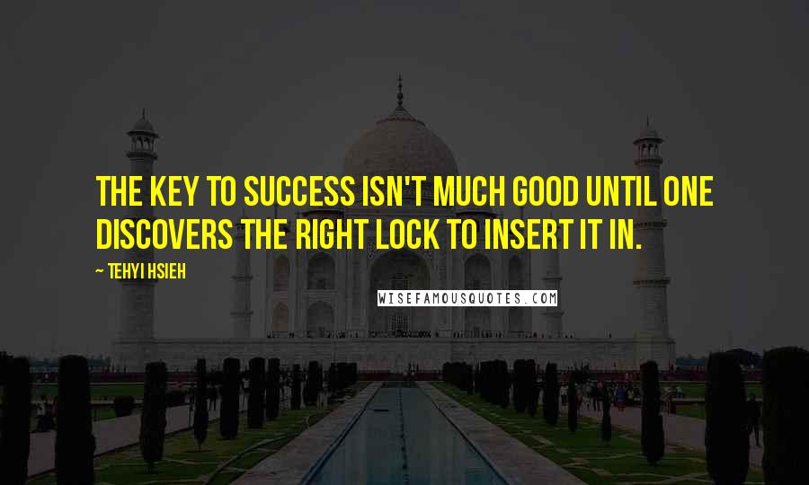 Tehyi Hsieh quotes: The key to success isn't much good until one discovers the right lock to insert it in.