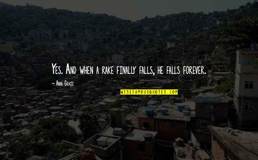 Tehyrel Quotes By Anne Gracie: Yes. And when a rake finally falls, he Tehyrel Quotes By Anne Gracie: Yes. And when a rake finally falls, he