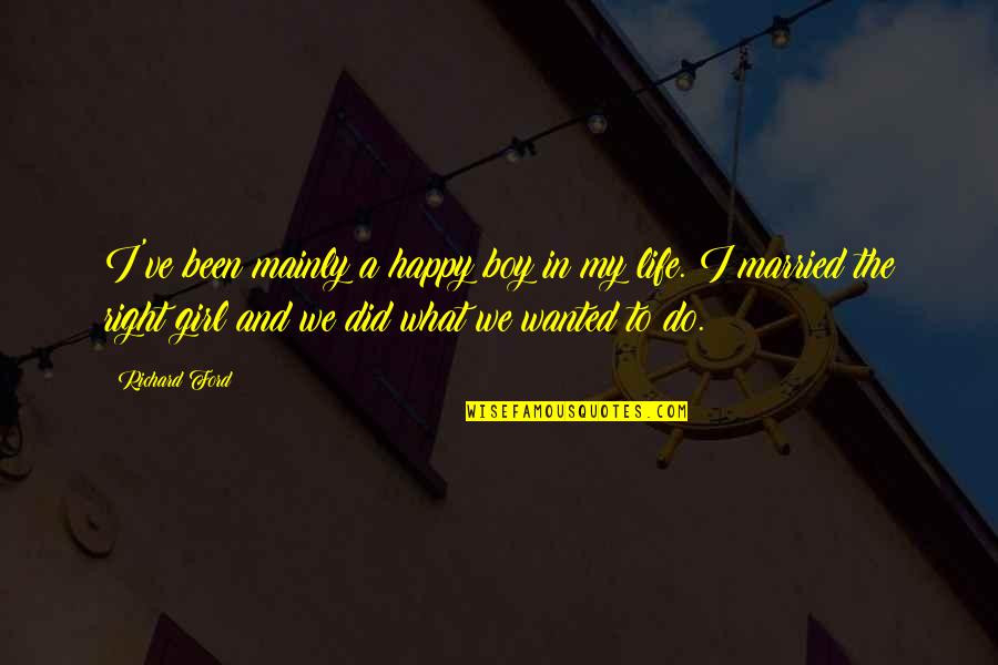 Tehyrel Quotes By Richard Ford: I've been mainly a happy boy in my Tehyrel Quotes By Richard Ford: I've been mainly a happy boy in my