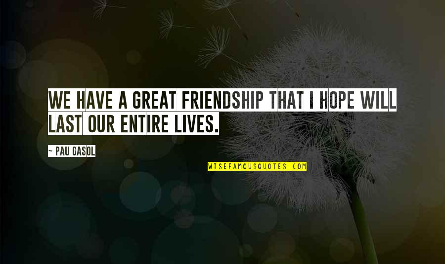 Teichert Quotes By Pau Gasol: We have a great friendship that I hope
