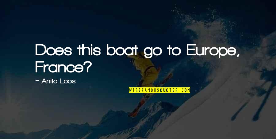 Teicu Rezervats Quotes By Anita Loos: Does this boat go to Europe, France? Teicu Rezervats Quotes By Anita Loos: Does this boat go to Europe, France?