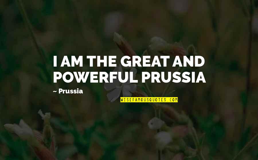 Teifi Marshes Quotes By Prussia: I AM THE GREAT AND POWERFUL PRUSSIA