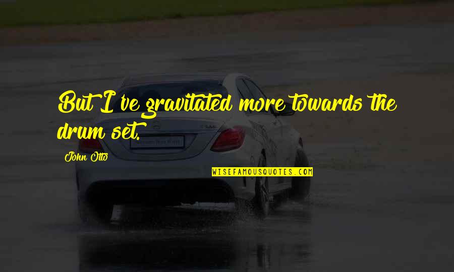 Teifion Quotes By John Otto: But I've gravitated more towards the drum set. Teifion Quotes By John Otto: But I've gravitated more towards the drum set.