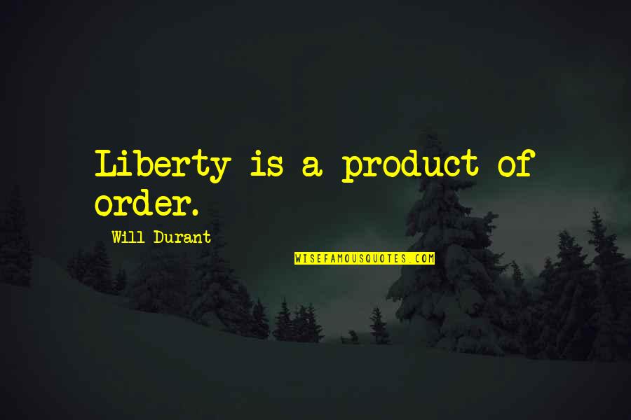 Teigland Obituary Quotes By Will Durant: Liberty is a product of order. Teigland Obituary Quotes By Will Durant: Liberty is a product of order.
