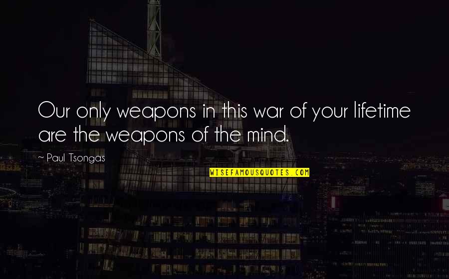 Teignbridge Quotes By Paul Tsongas: Our only weapons in this war of your