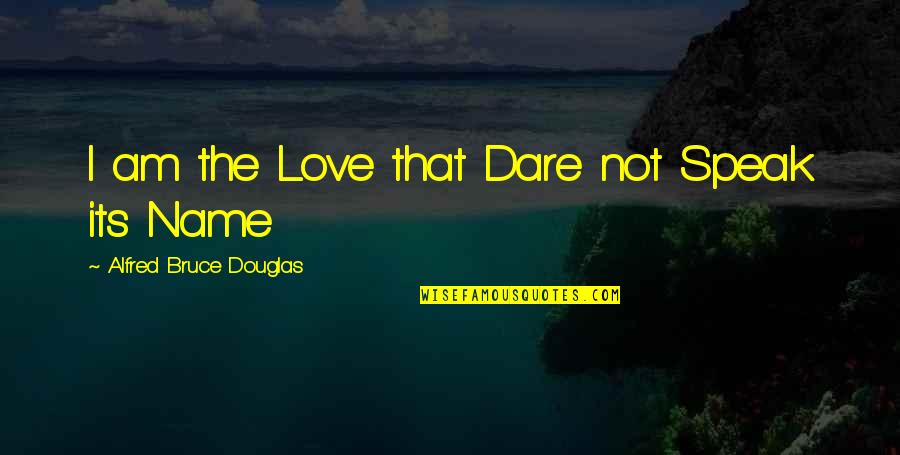Teiko Middle School Quotes By Alfred Bruce Douglas: I am the Love that Dare not Speak