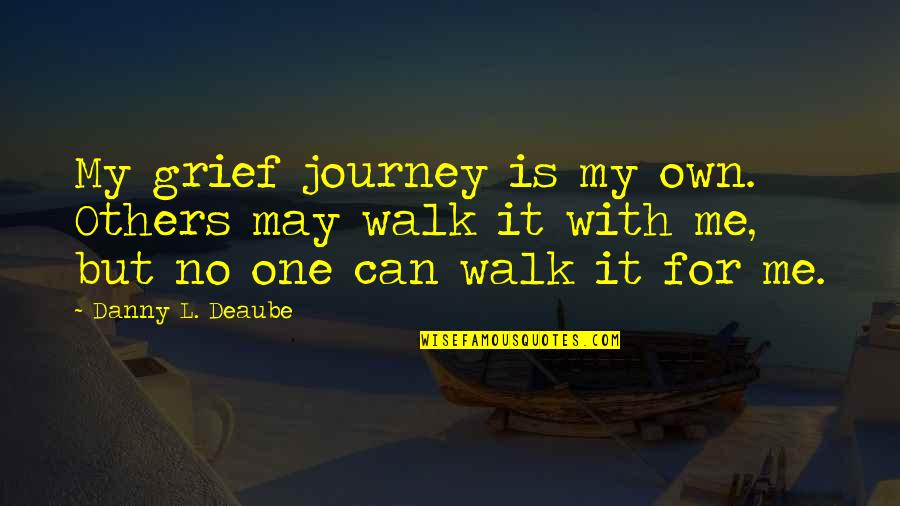 Teilhard De Chardin Omega Point Quotes By Danny L. Deaube: My grief journey is my own. Others may Teilhard De Chardin Omega Point Quotes By Danny L. Deaube: My grief journey is my own. Others may