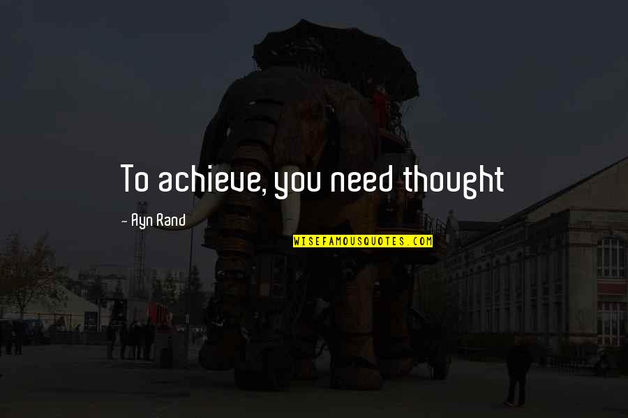 Teillet Quotes By Ayn Rand: To achieve, you need thought