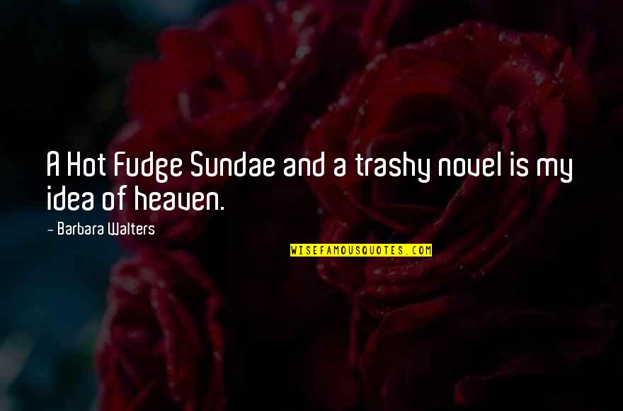 Teils Punto Quotes By Barbara Walters: A Hot Fudge Sundae and a trashy novel Teils Punto Quotes By Barbara Walters: A Hot Fudge Sundae and a trashy novel