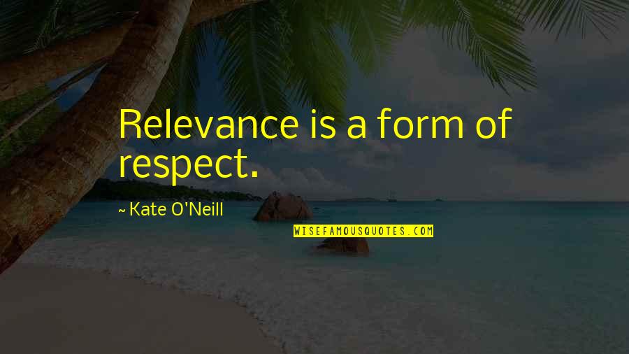 Teils Sonic Quotes By Kate O'Neill: Relevance is a form of respect. Teils Sonic Quotes By Kate O'Neill: Relevance is a form of respect.