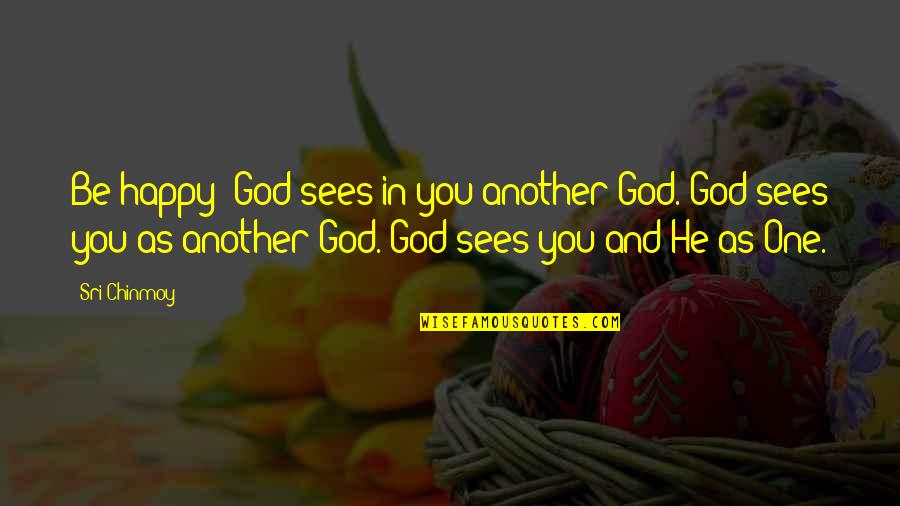 Teilt Gerne Quotes By Sri Chinmoy: Be happy! God sees in you another God.