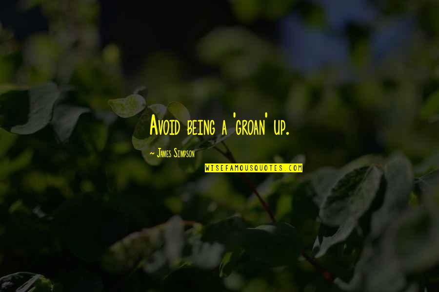 Teimoso Em Quotes By James Simpson: Avoid being a 'groan' up. Teimoso Em Quotes By James Simpson: Avoid being a 'groan' up.