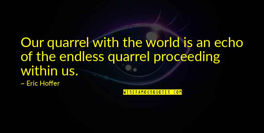 Teimuraz Ciklauri Quotes By Eric Hoffer: Our quarrel with the world is an echo