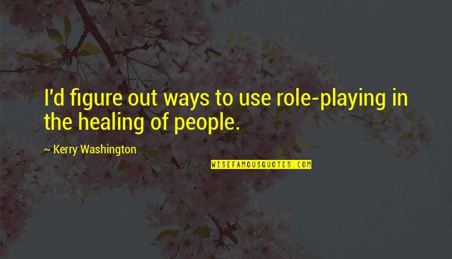 Teindre Du Quotes By Kerry Washington: I'd figure out ways to use role-playing in Teindre Du Quotes By Kerry Washington: I'd figure out ways to use role-playing in