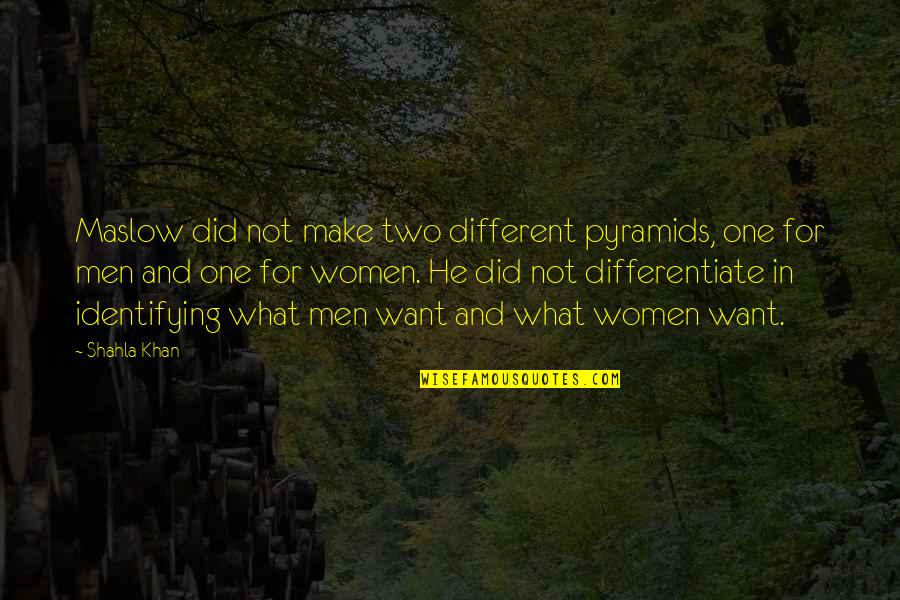 Teindre Du Quotes By Shahla Khan: Maslow did not make two different pyramids, one Teindre Du Quotes By Shahla Khan: Maslow did not make two different pyramids, one