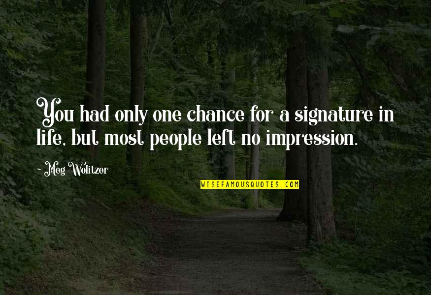 Teindre Le Quotes By Meg Wolitzer: You had only one chance for a signature