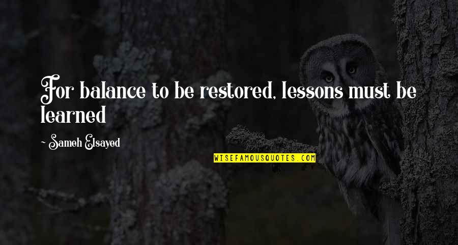 Teindre Le Quotes By Sameh Elsayed: For balance to be restored, lessons must be