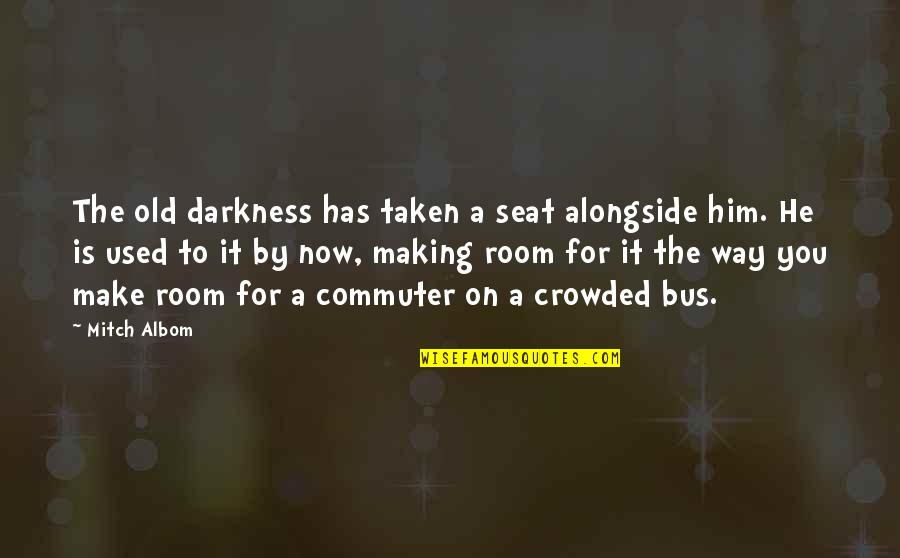 Teinert Designs Quotes By Mitch Albom: The old darkness has taken a seat alongside