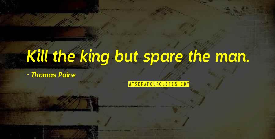 Teinert Metal Quotes By Thomas Paine: Kill the king but spare the man. Teinert Metal Quotes By Thomas Paine: Kill the king but spare the man.