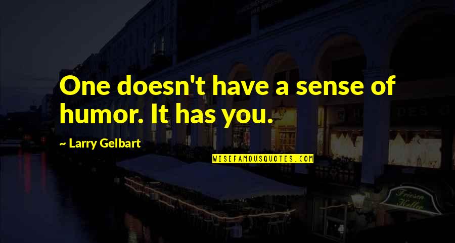 Teineteiseleidmine Quotes By Larry Gelbart: One doesn't have a sense of humor. It Teineteiseleidmine Quotes By Larry Gelbart: One doesn't have a sense of humor. It