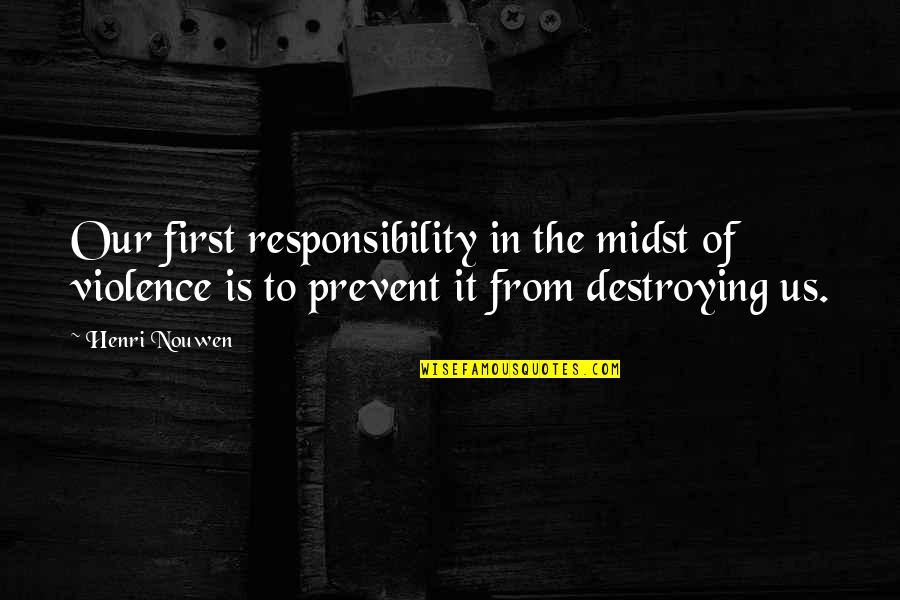 Teirm Quotes By Henri Nouwen: Our first responsibility in the midst of violence