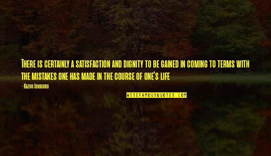 Teirm Quotes By Kazuo Ishiguro: There is certainly a satisfaction and dignity to