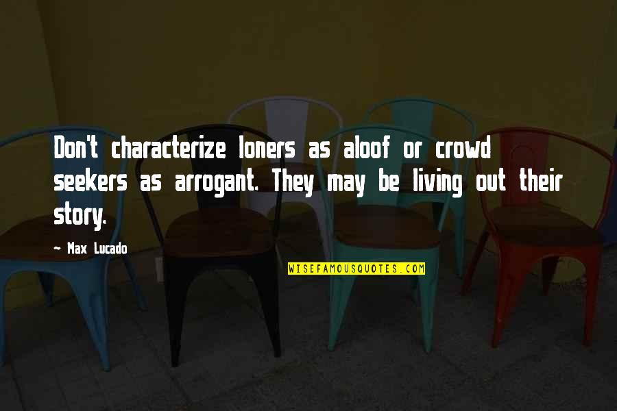 Teirm Quotes By Max Lucado: Don't characterize loners as aloof or crowd seekers