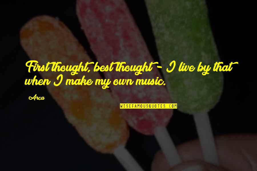 Teisingos Quotes By Arca: First thought, best thought - I live by