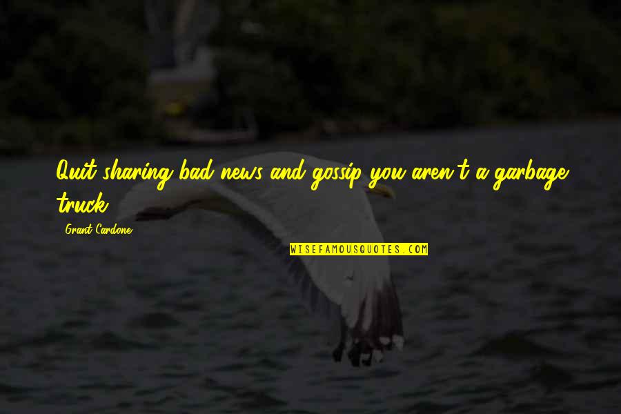 Teisingos Quotes By Grant Cardone: Quit sharing bad news and gossip you aren't Teisingos Quotes By Grant Cardone: Quit sharing bad news and gossip you aren't