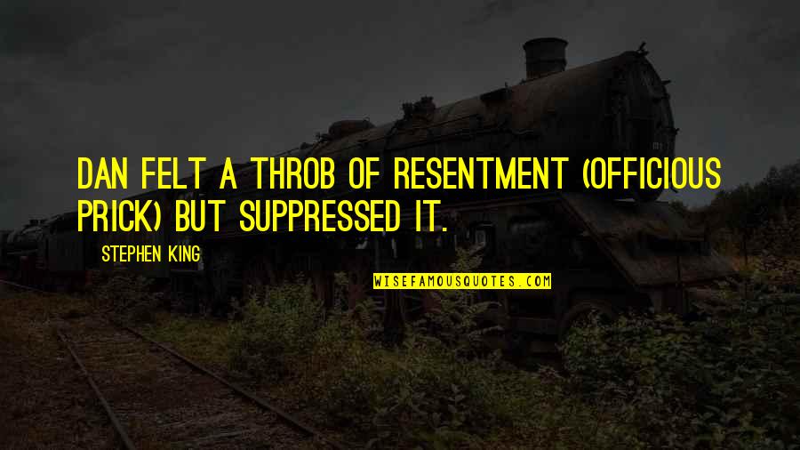 Teitsworth Trailer Quotes By Stephen King: Dan felt a throb of resentment (officious prick)