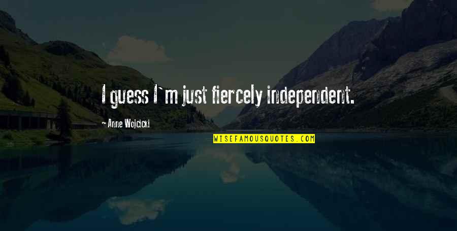 Teiul Proprietati Quotes By Anne Wojcicki: I guess I'm just fiercely independent. Teiul Proprietati Quotes By Anne Wojcicki: I guess I'm just fiercely independent.