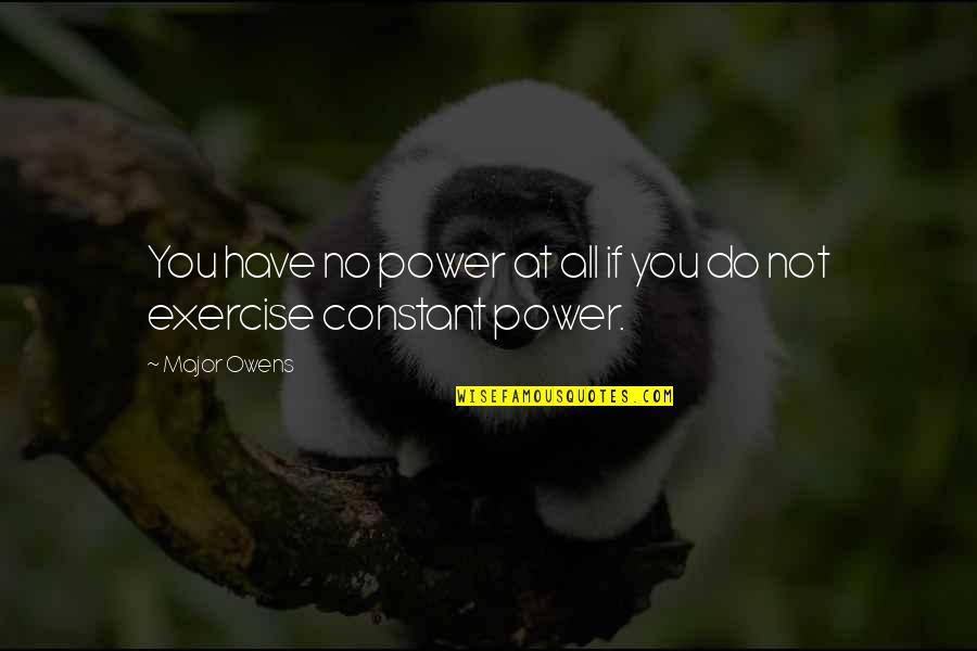 Teiul Proprietati Quotes By Major Owens: You have no power at all if you
