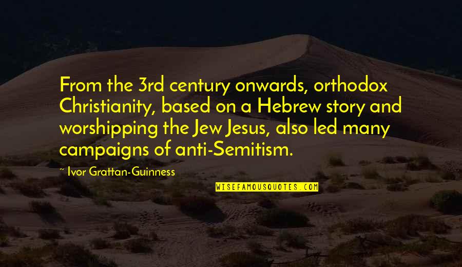 Teixeira Lopes Quotes By Ivor Grattan-Guinness: From the 3rd century onwards, orthodox Christianity, based