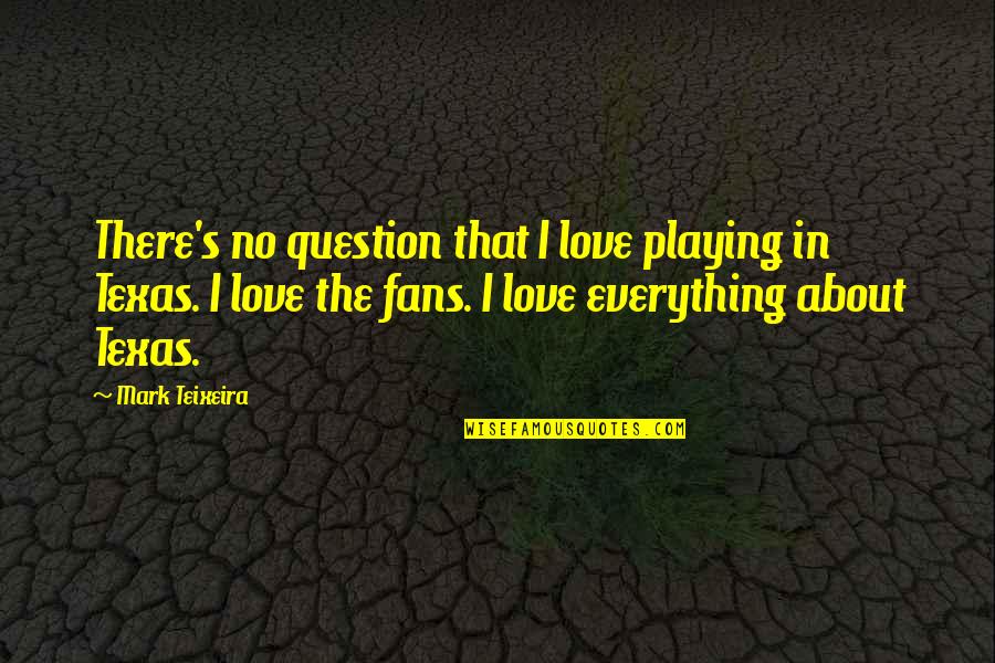 Teixeira Quotes By Mark Teixeira: There's no question that I love playing in Teixeira Quotes By Mark Teixeira: There's no question that I love playing in