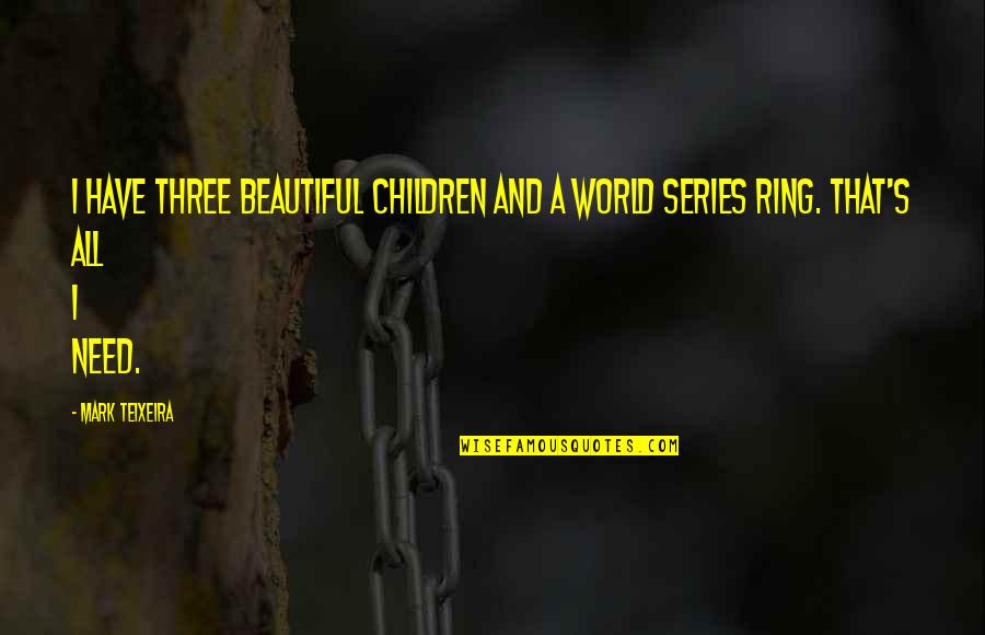 Teixeira Quotes By Mark Teixeira: I have three beautiful children and a World