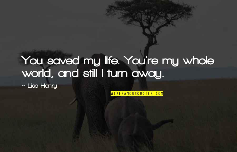 Tej Quotes By Lisa Henry: You saved my life. You're my whole world,