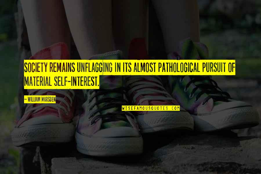 Tej Quotes By William Marsden: Society remains unflagging in its almost pathological pursuit Tej Quotes By William Marsden: Society remains unflagging in its almost pathological pursuit