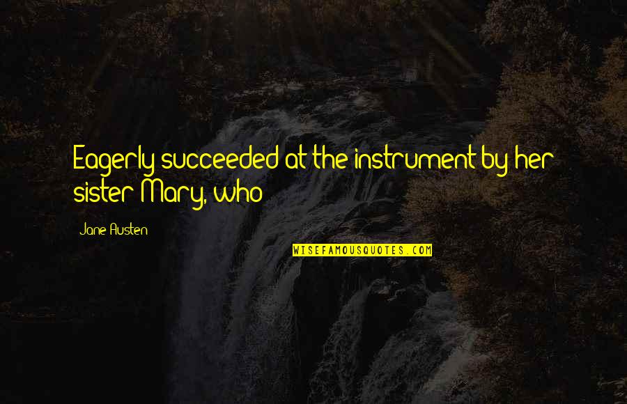 Tejado In English Quotes By Jane Austen: Eagerly succeeded at the instrument by her sister